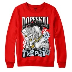 Cherry 11s DopeSkill Varsity Red Sweatshirt Sorry I've Been Trappin Graphic